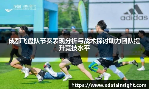 成都飞盘队节奏表现分析与战术探讨助力团队提升竞技水平
